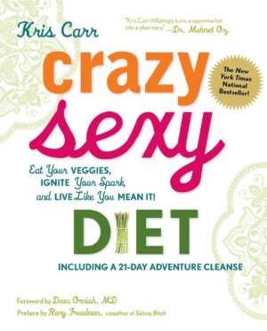 Crazy Sexy Diet: Eat Your Veggies, ...